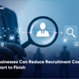 How Businesses Can Reduce Recruitment Costs from Start to Finish