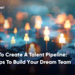 How To Create A Talent Pipeline: 5 Steps for A Dream Team