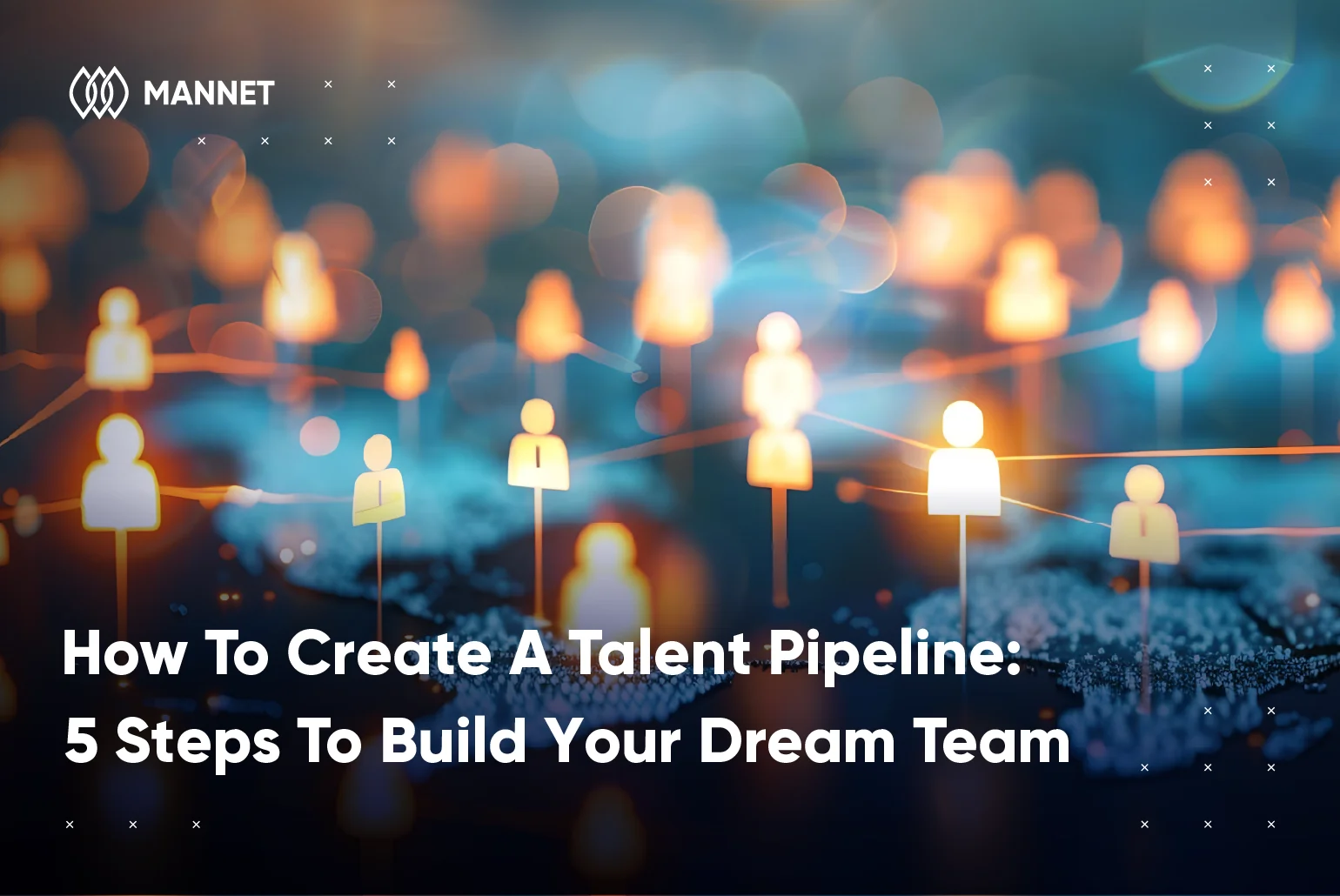 How To Create A Talent Pipeline: 5 Steps To Your Dream Team
