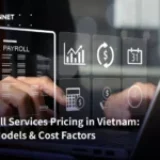 Payroll Services Pricing in Vietnam: Key Models & Cost Factors