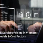 Payroll Services Pricing in Vietnam: Key Models & Cost Factors